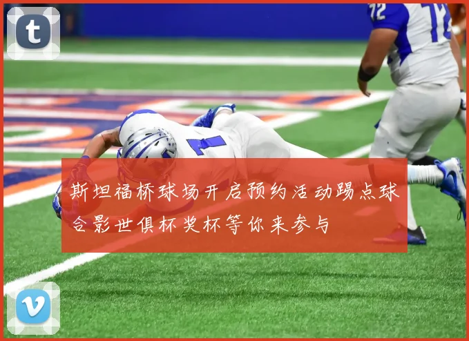 斯坦福桥球场开启预约活动踢点球合影世俱杯奖杯等你来参与